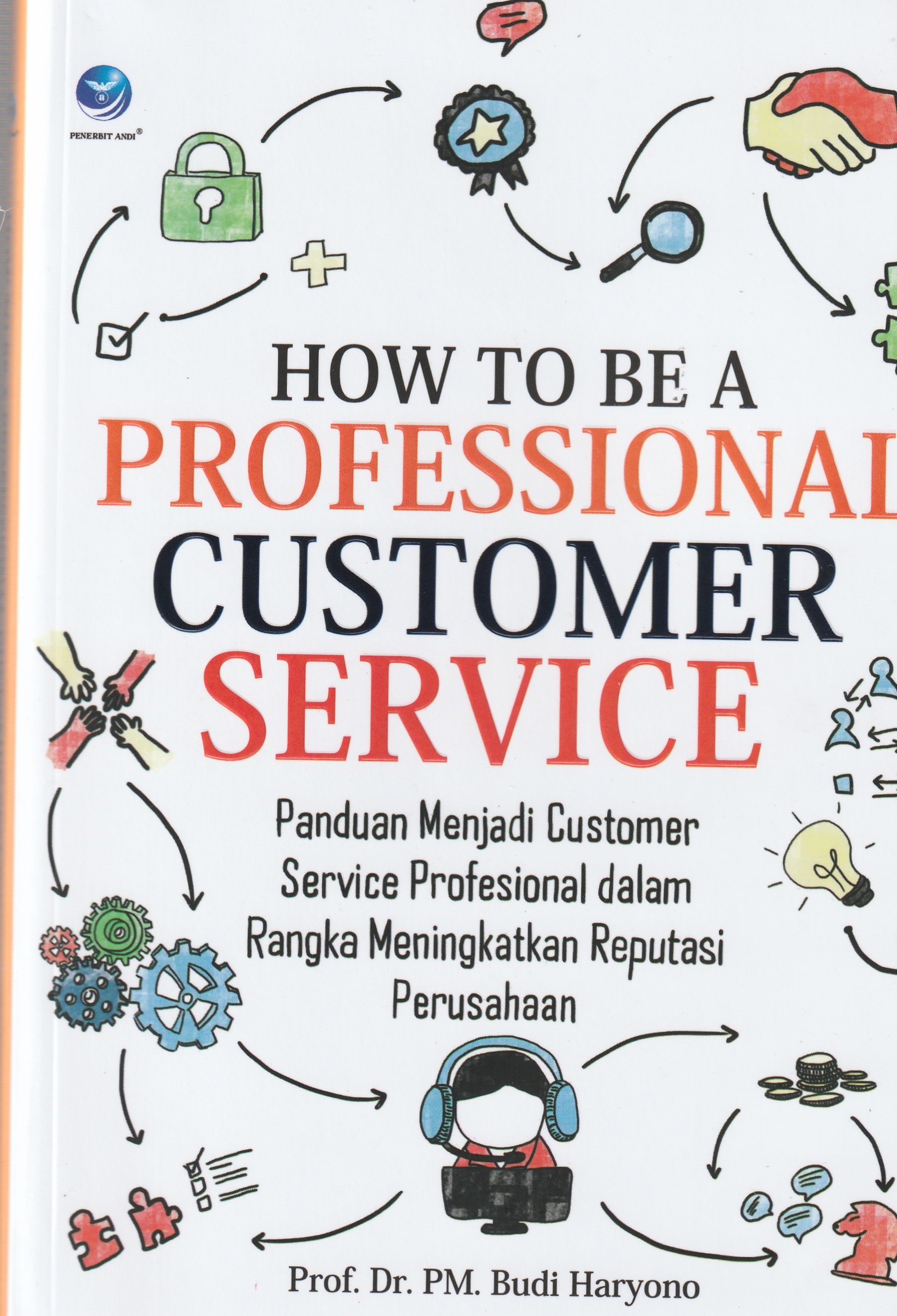Cover How To Be A Professional Customer Service :  Panduan Menjadi Customer Service Professional dalam Rangka Meningkatkan Reputasi Perusahaan / Prof. Dr. PM. Budi Haryono