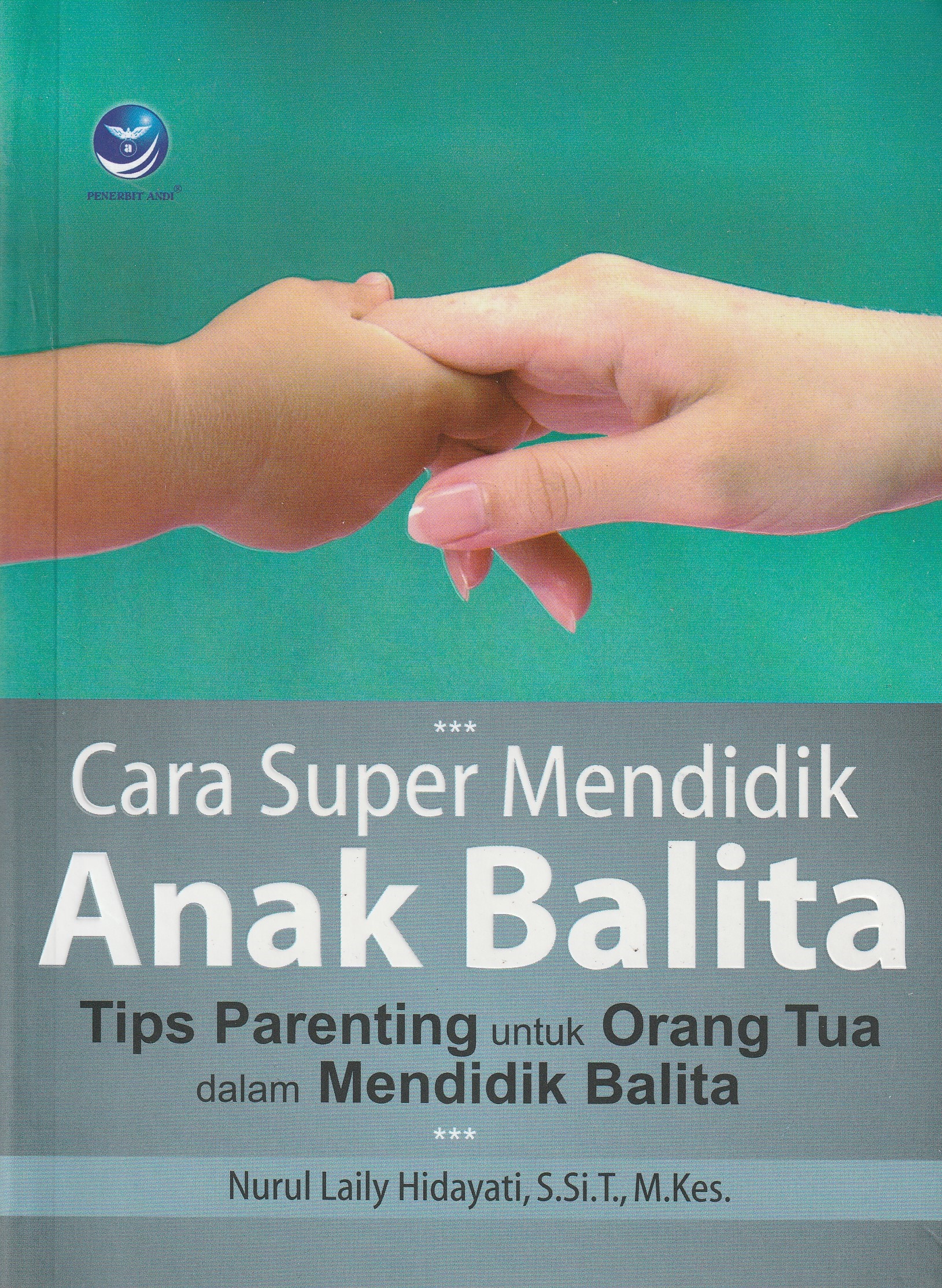 Cover Cara Super Mendidik Anak Balita :  Tips Parenting untuk Orang Tua dalam Mendidik Balita / Nurul Laily Hidayati, S.Si.T., M.Kes.