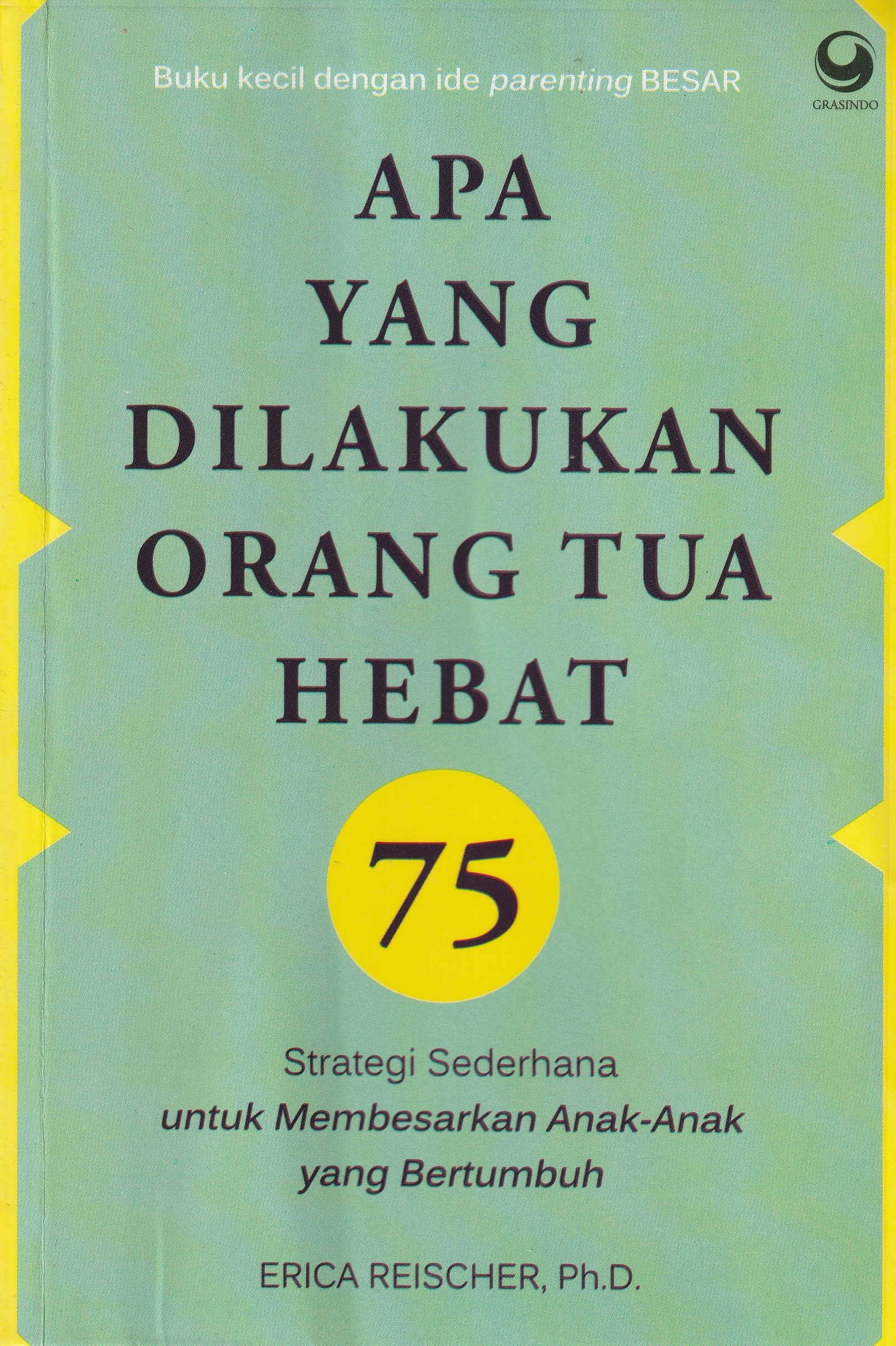 Cover Apa Yang Dilakukan Orang Tua Hebat :  Strategi Sederhana untuk Membesar Anak-anak yang Bertumbuh / Erica Reischer, Ph.D.