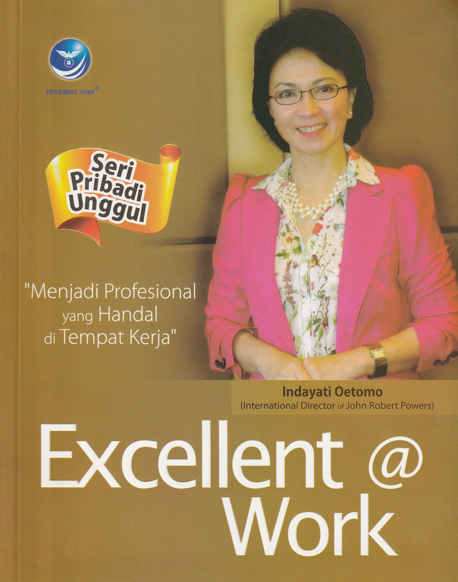 Cover Seri Panduan Unggul Excellent @Work :  Menjadi Profesional yang Handal di Tempat Kerja / Indayati Oetomo