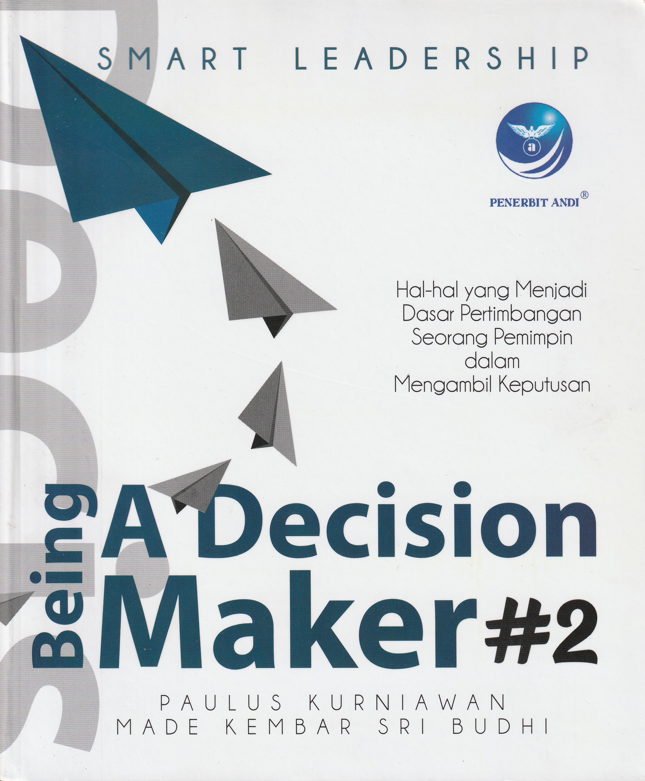 Cover Being A Decision Maker#2 :  Hal-Hal yang Menjadi Dasar Pertimbangan Seorang Pemimpin dalam Mengambil Keputusan / Paulus Kurniawan