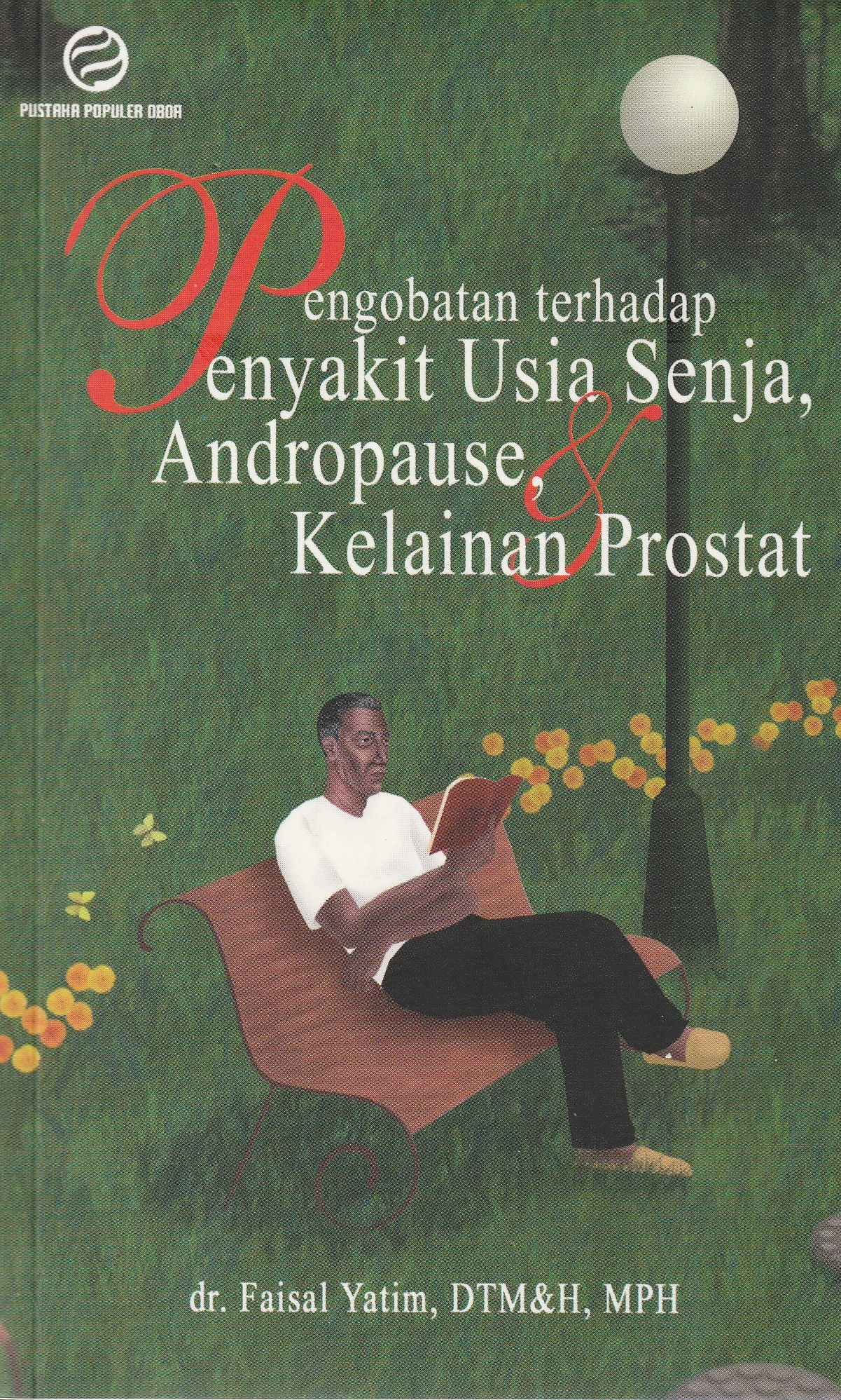 Cover Pengobatan Terhadap Penyakit Usia Senja, Andropause, Kelainan Prostat :  - / dr. Faisal Yatim, DTM & H, MPH