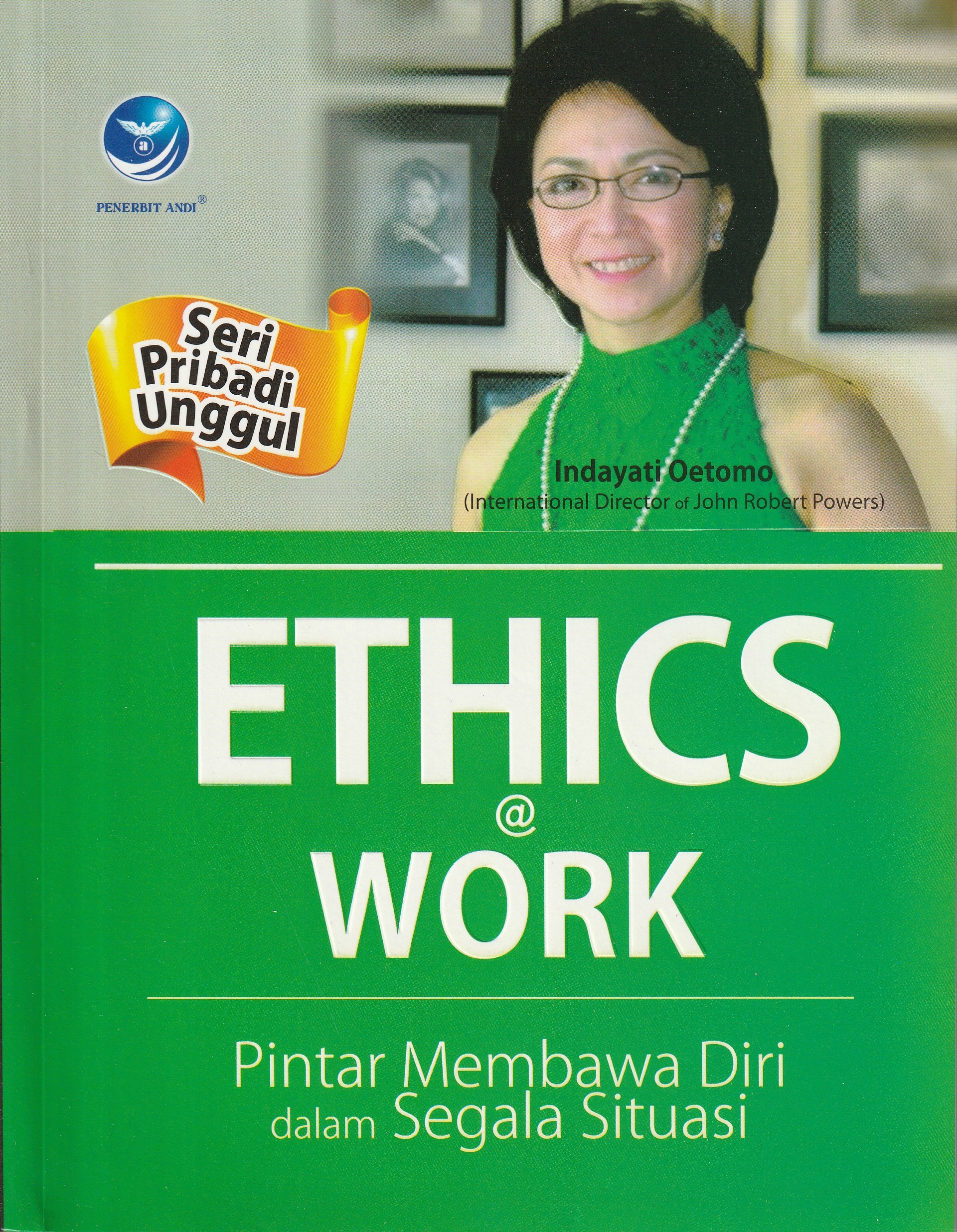 Cover Ethics@Work :  Pintar Membawa Diri dalam Segala Situasi / Indayati Oetomo
