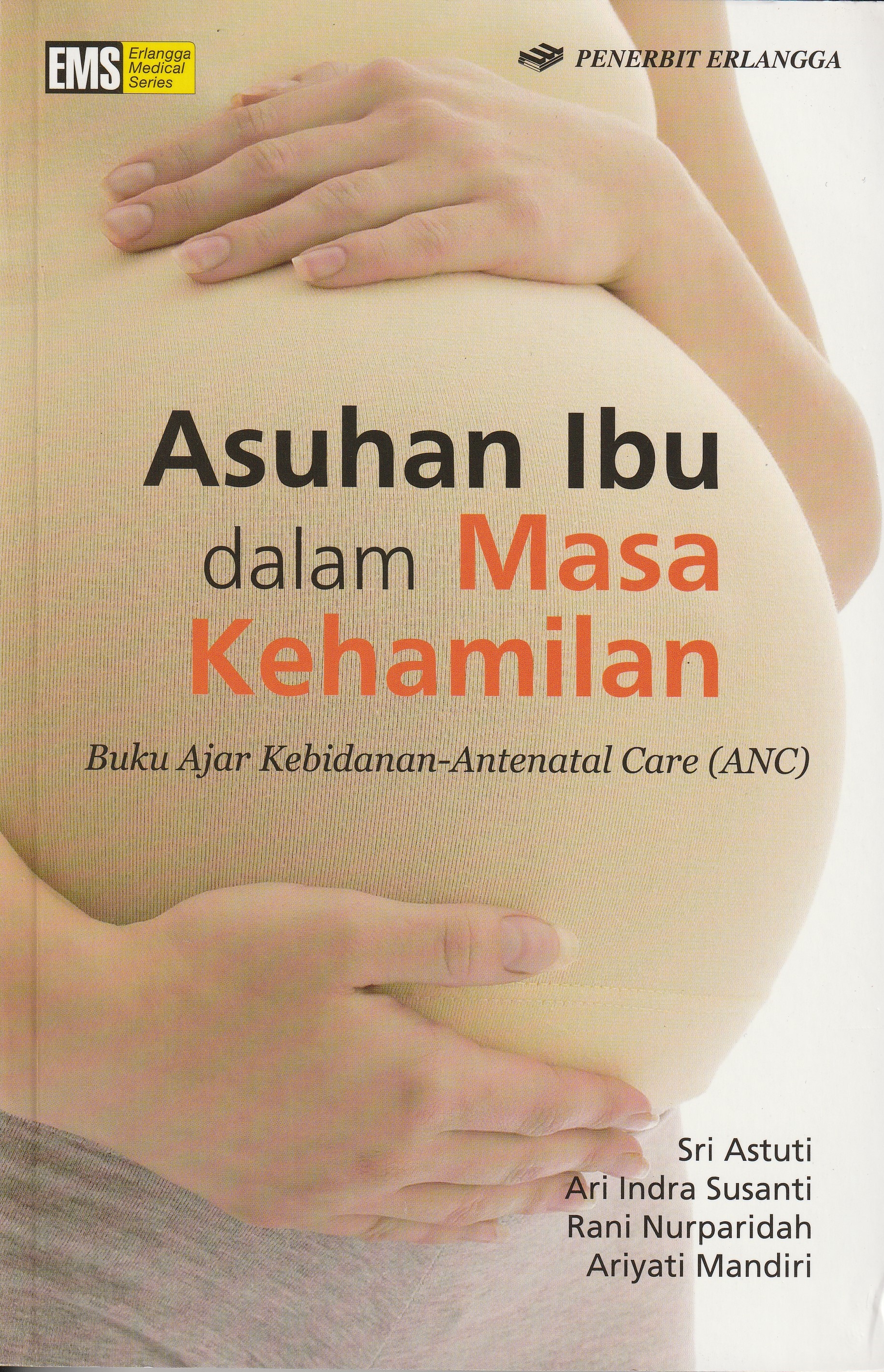 Cover Asuhan Ibu dalam Masa Kehamilan :  Buku Ajar Kebidanan-Antenatal Care (ANC) / Sri Astuti