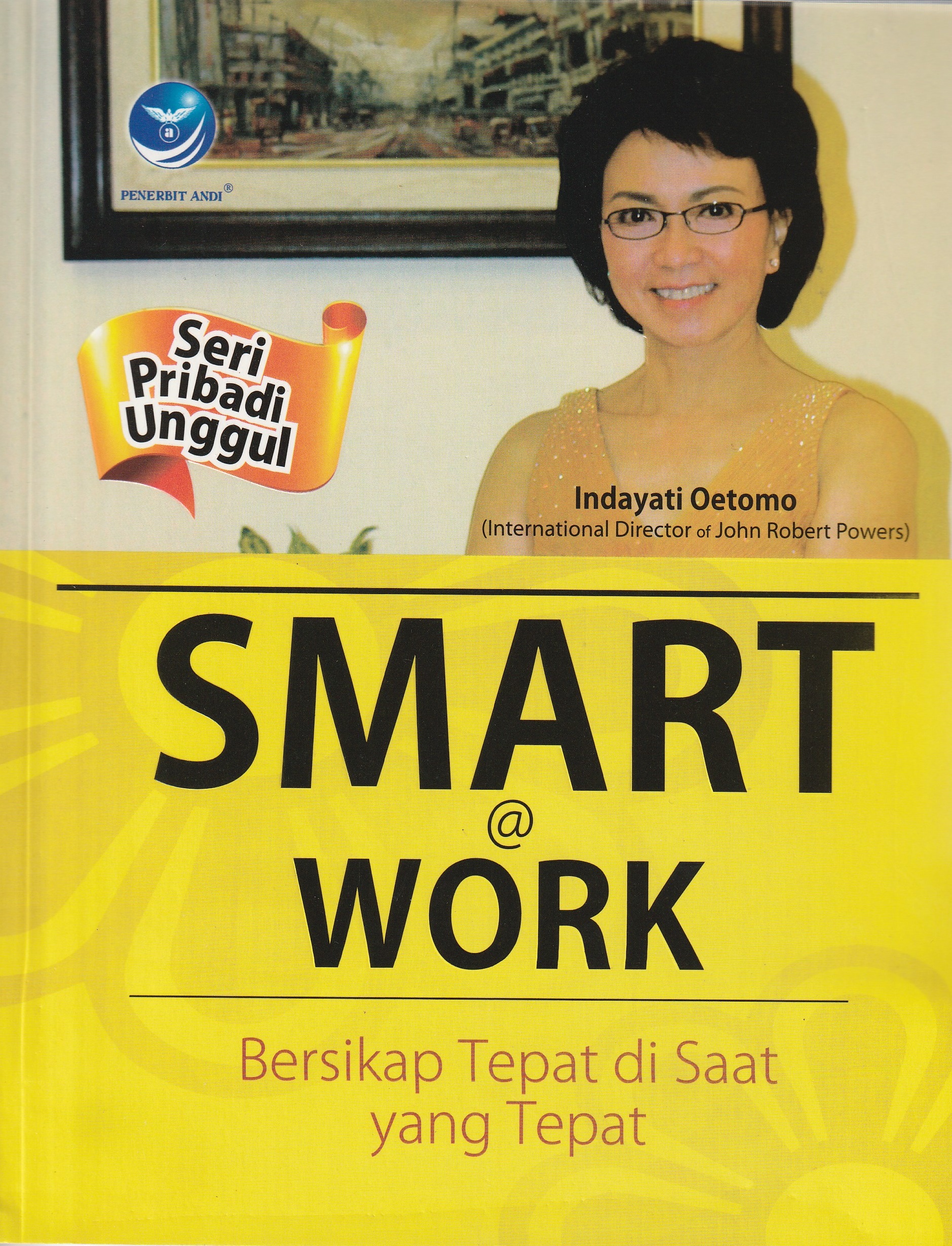 Cover Smart @ Work :  Bersikap Tepat di Saat yang Tepat / Indayati Oetomo