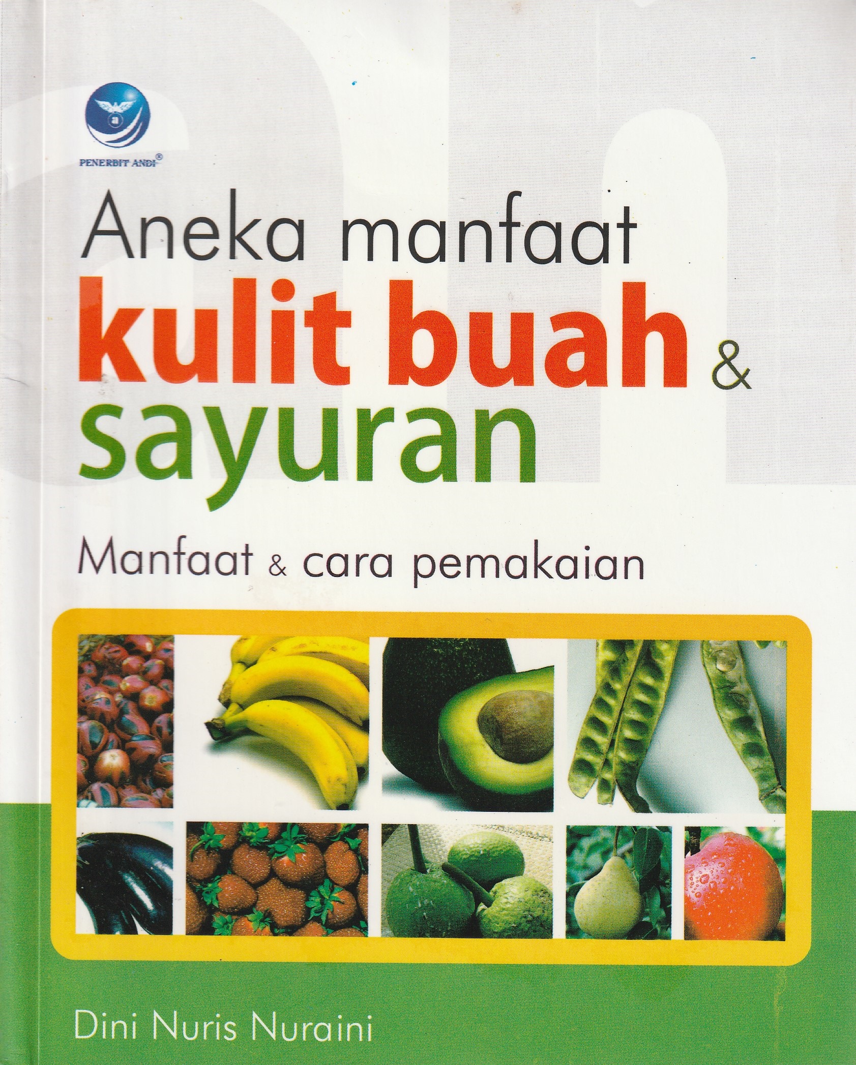 Cover Aneka Manfaat Kulit Buah & Sayuran :  Manfaat & Cara Pemakaian / Dini Nuris Nuraini