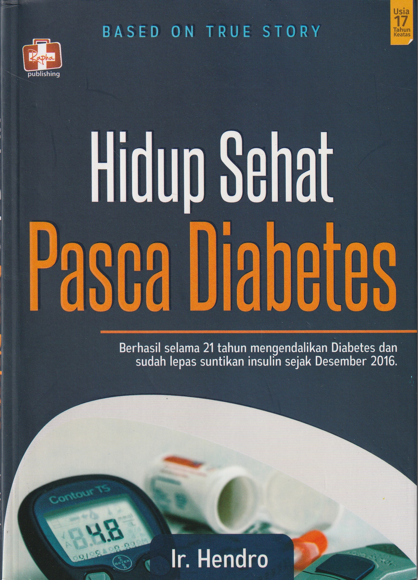 Cover Hidup Sehat Pasca Diabetes :  Berhasil Selama 21 Tahun Mengendalikan Diabetes dan Sudah Lepas Suntikan Insulin Sejak Desember 2016 / Ir. Hendro