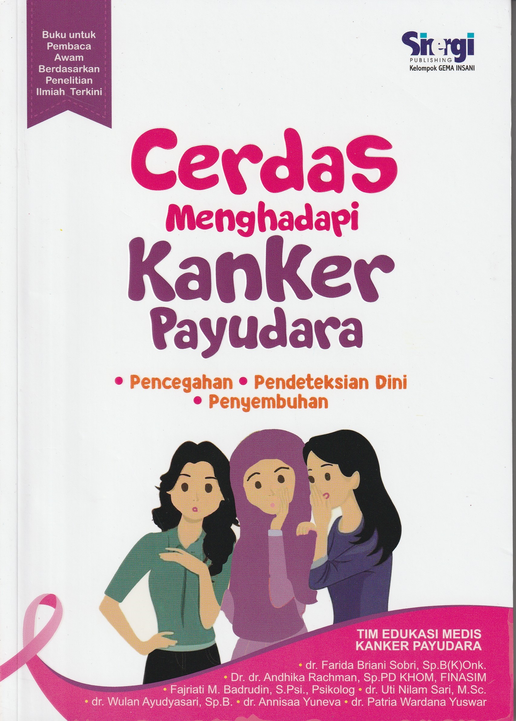 Cover Cerdas Menghadapi Kanker Payudara :  Pencegahan, Pendeteksian Dini, Penyembuhan / Tim Edukasi Medis Kanker Payudara