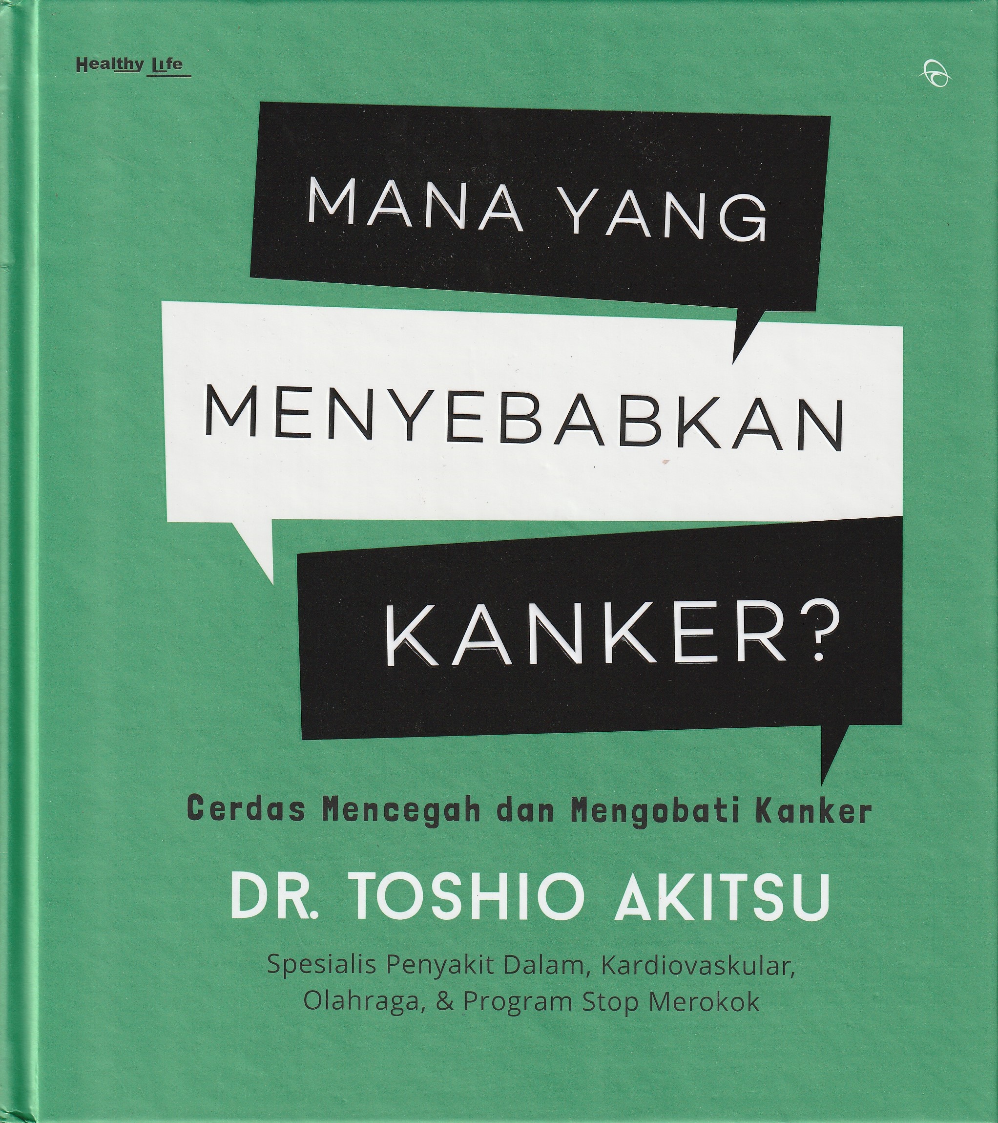 Cover Mana Yang Menyebabkan Kanker :  Cerdas Mencegah dan Mengobati Kanker / DR. Toshio Akitsu