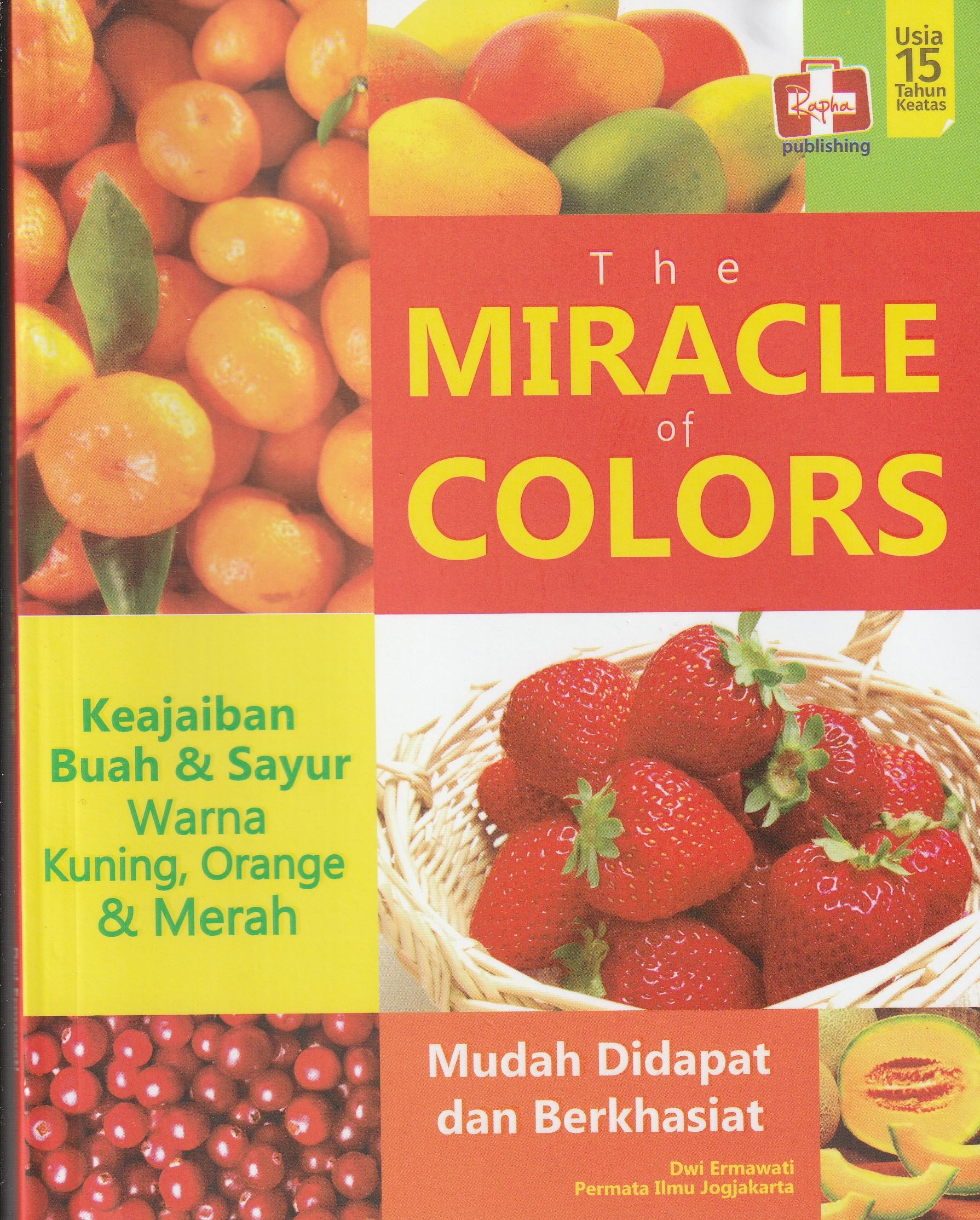 Cover The Miracle of Colors.. :  Keajaiban Buah & Sayur Warna Kuning, Orange & Merah / Dwi Ermawati