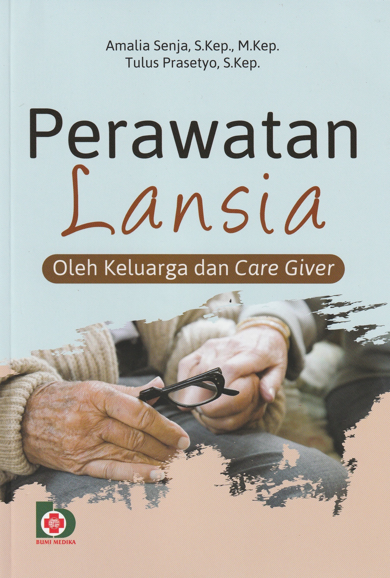Cover Perawatan Lansia :  Oleh Keluarga dan Care Giver / Amalia Senja, S.Kep., M.Kep.
