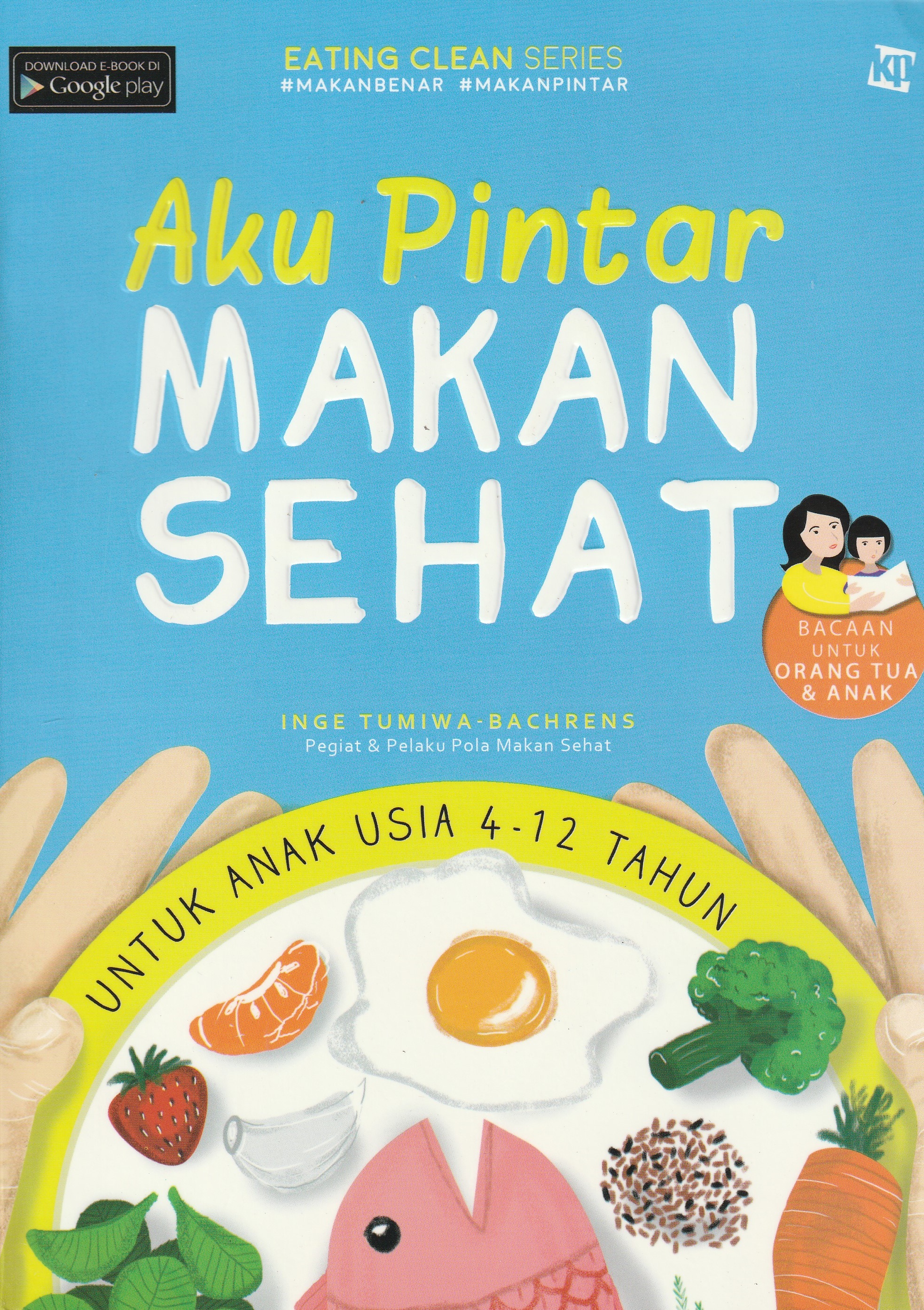 Cover Aku Pintar Makan Sehat :  untuk Anak Usia 4-12 Tahun / Inge Tumiwa-Bachrens
