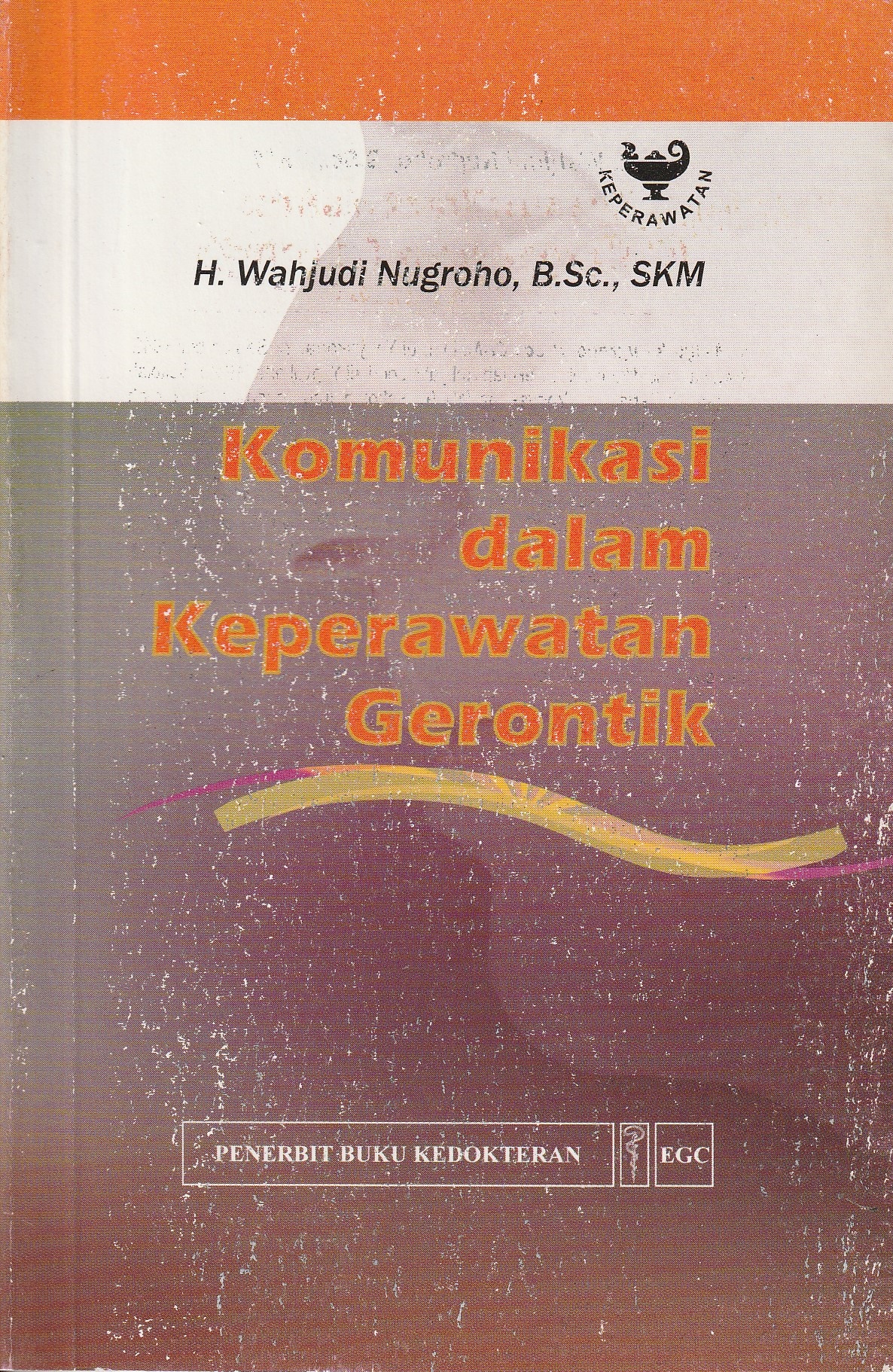 Cover Komunikasi dalam Keperawatan Gerontik :  - / H. Wahjudi Nugroho, B.Sc., SKM
