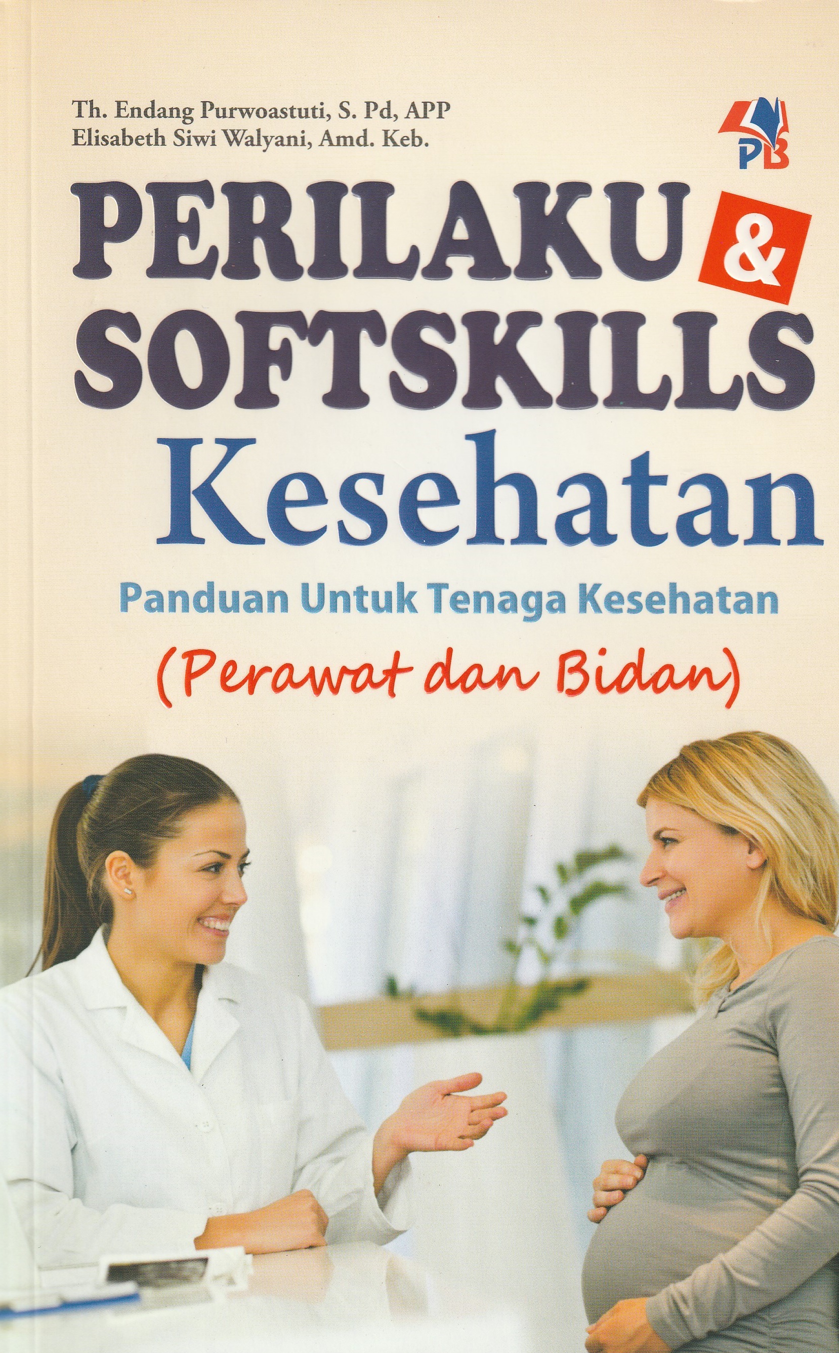 Cover Perilaku & Softskills Kesehatan :  Panduan untuk Tenaga Kesehatan (Perawat dan Bidan) / Th. Endang Purwoastuti,S.Pd, APP