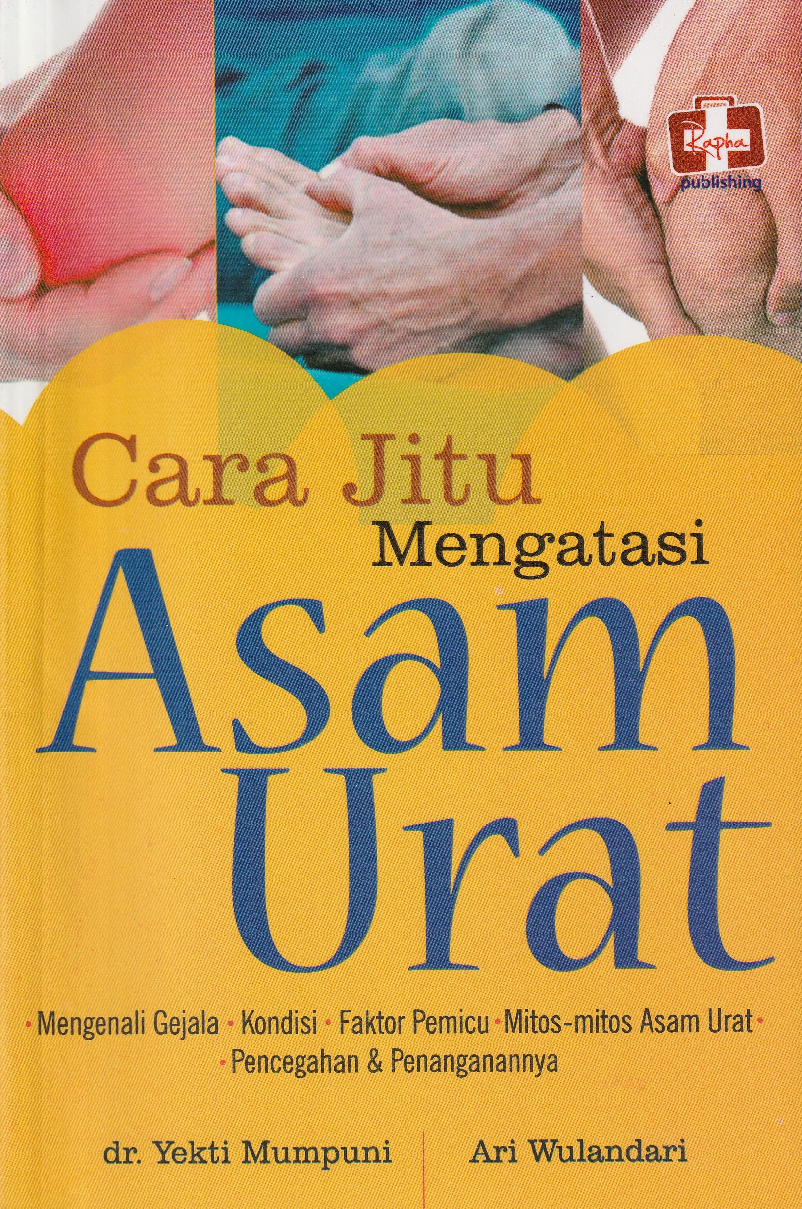 Cover Cara Jitu Mengatasi Asam Urat :  Mengenali Gejala, Kondisi, Faktor Pemicu, Mitos-mitos Asam Urat, Pencegahan & Penanganannya / dr. Yekti Mumpuni