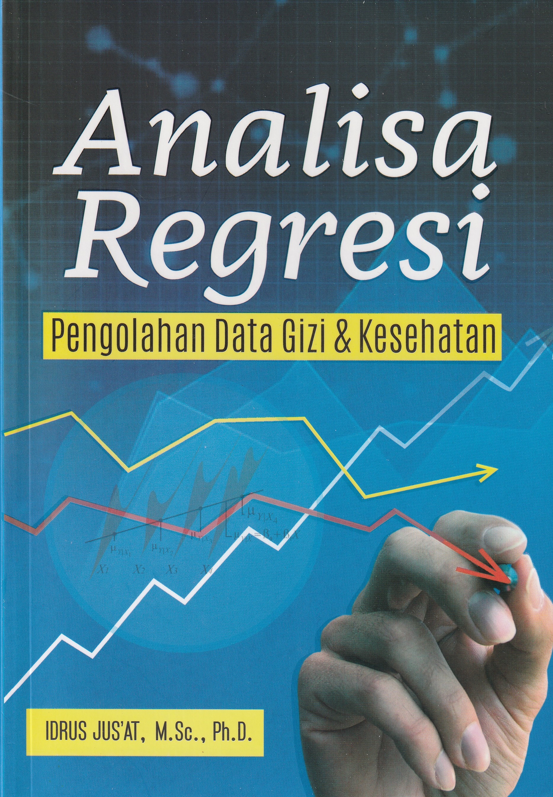Cover Analisa Regresi :  Pengolahan Data Gizi & Kesehatan / Idrus Ju'sat, M.Sc., Ph.D.