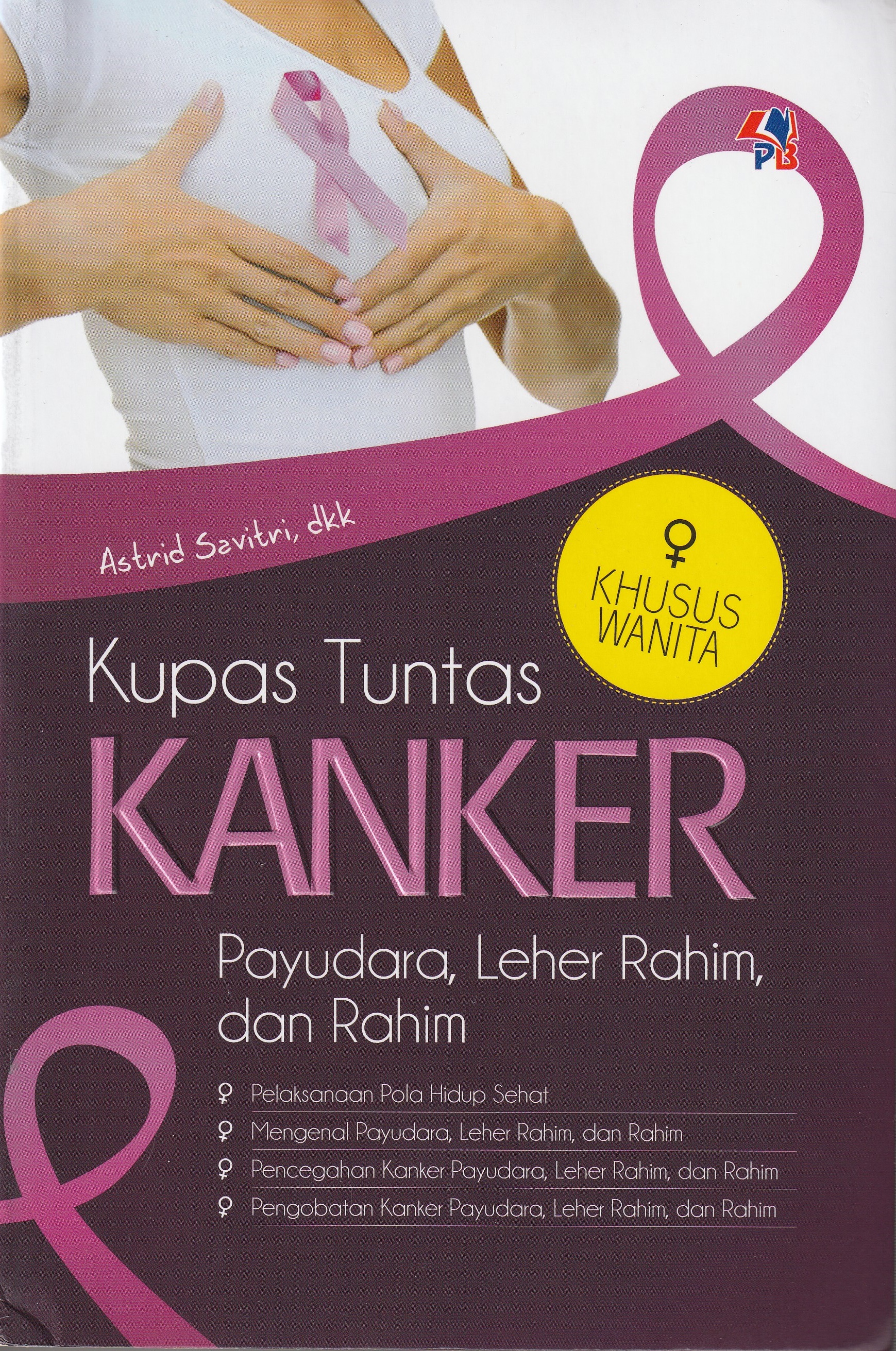 Cover Kupas Tuntas Kanker :  Payudara, Leher Rahim, dan Rahim / Astrid Savitri